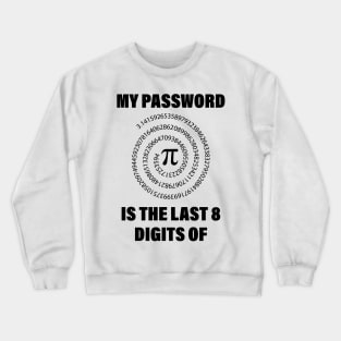 My Password Is The Last 8 Digits Of Pi Crewneck Sweatshirt